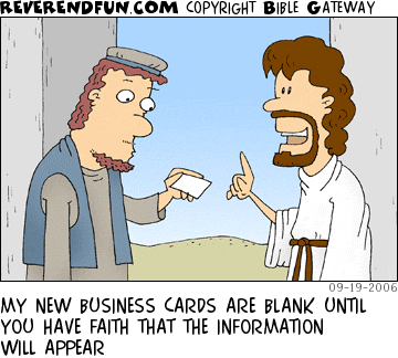 DESCRIPTION: Jesus just handed his business card to a guy who is looking at it.  There is no text on the card. CAPTION: MY NEW BUSINESS CARDS ARE BLANK UNTIL YOU HAVE FAITH THAT THE INFORMATION WILL APPEAR