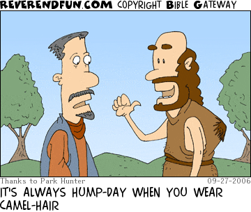 DESCRIPTION: John the Baptist wearing a camel-hair outfit that has a hump built in, other guy looking on CAPTION: IT'S ALWAYS HUMP-DAY WHEN YOU WEAR CAMEL-HAIR