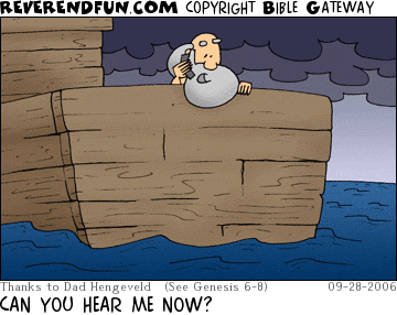 DESCRIPTION: Noah on the ark using a cellphone and looking at the water CAPTION: CAN YOU HEAR ME NOW?