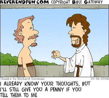 DESCRIPTION: Jesus giving a guy a penny CAPTION: I ALREADY KNOW YOUR THOUGHTS, BUT I’LL STILL GIVE YOU A PENNY IF YOU TELL THEM TO ME