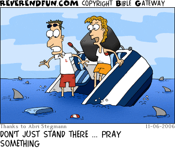 DESCRIPTION: A man and a woman on a sinking boat in shark filled waters CAPTION: DON'T JUST STAND THERE ... PRAY SOMETHING