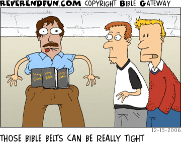 DESCRIPTION: Two men looking at a man who has a really, really tight belt made out of Bibles CAPTION: THOSE BIBLE BELTS CAN BE REALLY TIGHT