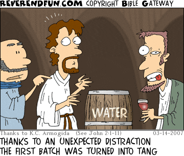 DESCRIPTION: Jesus being distracted in front of water barrel.  Other guy is grossed out by his drink. CAPTION: THANKS TO AN UNEXPECTED DISTRACTION THE FIRST BATCH WAS TURNED INTO TANG