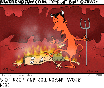 DESCRIPTION: Man rolling on ground in hell.  Devil has his foot on him to stop him. CAPTION: STOP, DROP, AND ROLL DOESN'T WORK HERE
