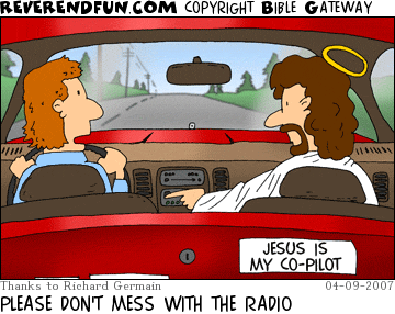 DESCRIPTION: Man driving car with Jesus in the passenger seat.  Jesus is reaching for the radio.  Bumper stickers reads &quot;Jesus is my co-pilot&quot; CAPTION: PLEASE DON'T MESS WITH THE RADIO