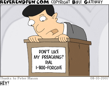 DESCRIPTION: Pastor looking over pulpit at sign that reads &quot;don't like my preaching? dial 1-800-forgive&quot; CAPTION: HEY!
