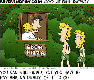 DESCRIPTION: Adam and Eve at a pizza stand on the outside of Eden CAPTION: YOU CAN STILL ORDER, BUT YOU HAVE TO PAY AND, NATURALLY, GET IT TO GO