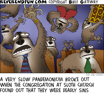 DESCRIPTION: A bunch of sloths freaking out in church CAPTION: A VERY SLOW PANDEMONIUM BROKE OUT WHEN THE CONGREGATION AT SLOTH CHURCH FOUND OUT THAT THEY WERE DEADLY SINS