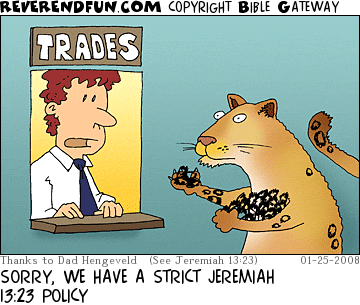 DESCRIPTION: A leopard trying to turn in his spots at a window that has a sign marked &quot;trades&quot; CAPTION: SORRY, WE HAVE A STRICT JEREMIAH 13:23 POLICY