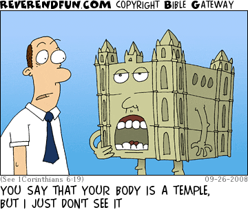 DESCRIPTION: Guy with a temple body talking to a guy with a normal party CAPTION: YOU SAY THAT YOUR BODY IS A TEMPLE, BUT I JUST DON'T SEE IT
