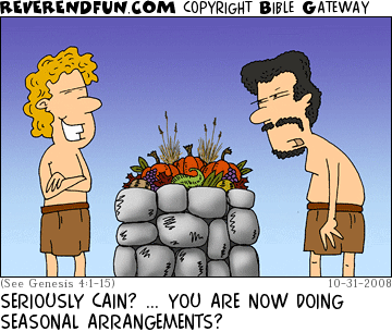DESCRIPTION: Cain standing proudly by a nice sacrificial autumn arrangement while Abel looks on in disgust CAPTION: SERIOUSLY CAIN? ... YOU ARE NOW DOING SEASONAL ARRANGEMENTS?