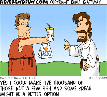 DESCRIPTION: Man presenting fast food to Jesus CAPTION: YES I COULD MAKE FIVE THOUSAND OF THOSE, BUT A FEW FISH AND SOME BREAD MIGHT BE A BETTER OPTION