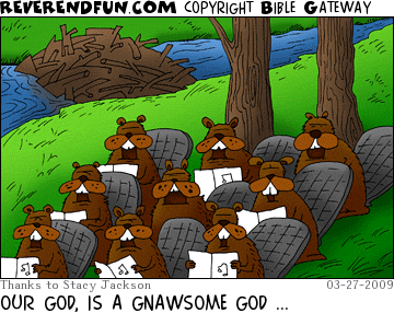 DESCRIPTION: Beaver church CAPTION: OUR GOD, IS A GNAWSOME GOD ...