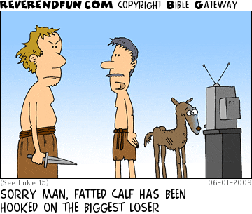 DESCRIPTION: Man coming for fatted calf, who is now skinny and staring at TV CAPTION: SORRY MAN, FATTED CALF HAS BEEN HOOKED ON THE BIGGEST LOSER