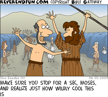 DESCRIPTION: Man excitedly talking with Moses while he parts the Red Sea CAPTION: MAKE SURE YOU STOP FOR A SEC, MOSES, AND REALIZE JUST HOW WILDLY COOL THIS IS