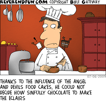 DESCRIPTION: Chef with angel food cake on one should and devils food cake on the other CAPTION: THANKS TO THE INFLUENCE OF THE ANGEL AND DEVILS FOOD CAKES, HE COULD NOT DECIDE HOW SINFULLY CHOCOLATE TO MAKE THE ECLAIRS