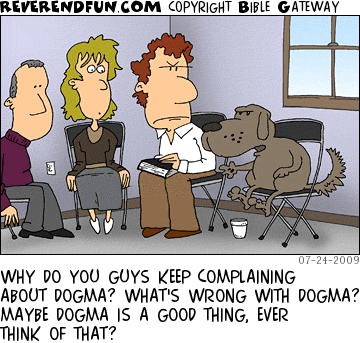 DESCRIPTION: Dog and a few people at a Bible Study CAPTION: WHY DO YOU GUYS KEEP COMPLAINING ABOUT DOGMA? WHAT'S WRONG WITH DOGMA? MAYBE DOGMA IS A GOOD THING, EVER THINK OF THAT?