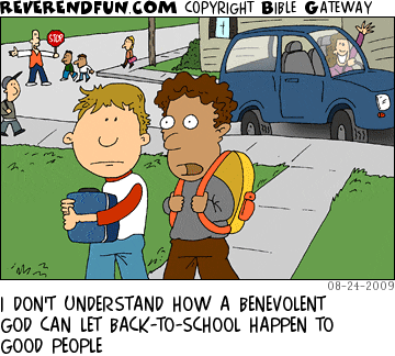 DESCRIPTION: Two boys headed to school CAPTION: I DON'T UNDERSTAND HOW A BENEVOLENT GOD CAN LET BACK-TO-SCHOOL HAPPEN TO GOOD PEOPLE
