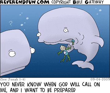 DESCRIPTION: Two whales, one stuffing fake humans in his mouth CAPTION: YOU NEVER KNOW WHEN GOD WILL CALL ON ME, AND I WANT TO BE PREPARED