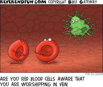 DESCRIPTION: Micro-organism talking to two red blood cells inside a vein CAPTION: ARE YOU RED BLOOD CELLS AWARE THAT YOU ARE WORSHIPPING IN VEIN