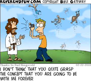 DESCRIPTION: Man taking photo of Jesus while others rise into the sky in the background CAPTION: I DON’T THINK THAT YOU QUITE GRASP THE CONCEPT THAT YOU ARE GOING TO BE WITH ME FOREVER