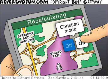DESCRIPTION: A GPS unit. User is enabling &quot;Christian mode&quot;. Map shows user on &quot;Broad Path&quot;. &quot;Straight and narrow&quot; off to the side.  Unit says &quot;recalculating&quot;. CAPTION: 
