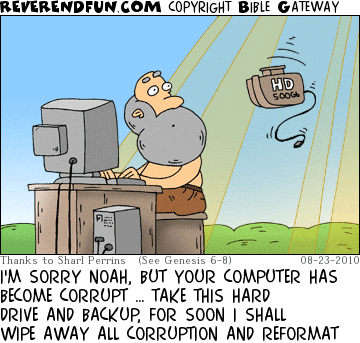 DESCRIPTION: Noah at computer. Heavenly glow in background with an ark-shaped hard drive descending from above CAPTION: I'M SORRY NOAH, BUT YOUR COMPUTER HAS BECOME CORRUPT … TAKE THIS HARD DRIVE AND BACKUP, FOR SOON I SHALL WIPE AWAY ALL CORRUPTION AND REFORMAT