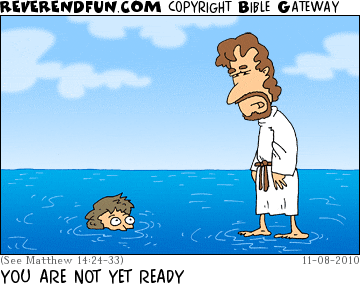 DESCRIPTION: Jesus, standing on water, looking at person who has sunk in the water up to their eyes CAPTION: YOU ARE NOT YET READY