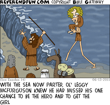 DESCRIPTION: Man with giant long legs is carrying a woman into the Red Sea and watching as it is being parted CAPTION: WITH THE SEA NOW PARTED, OL’ LEGGY MCFURGUSON KNEW HE HAD MISSED HIS ONE CHANCE TO BE THE HERO AND TO GET THE GIRL