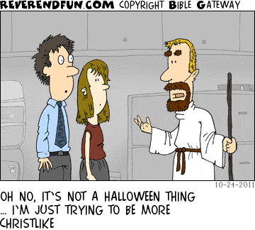 DESCRIPTION: Two people talking to someone who is dressed like Jesus CAPTION: OH NO, IT’S NOT A HALLOWEEN THING … I’M JUST TRYING TO BE MORE CHRISTLIKE