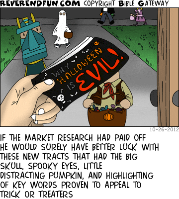 DESCRIPTION: Man holding out tract for trick or treaters CAPTION: IF THE MARKET RESEARCH HAD PAID OFF HE WOULD SURELY HAVE BETTER LUCK WITH THESE NEW TRACTS THAT HAD THE BIG SKULL, SPOOKY EYES, LITTLE DISTRACTING PUMPKIN, AND HIGHLIGHTING OF KEY WORDS PROVEN TO APPEAL TO TRICK OR TREATERS