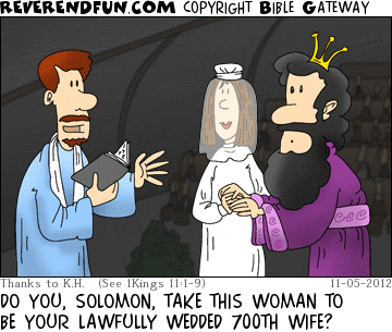 DESCRIPTION:  CAPTION: DO YOU, SOLOMON, TAKE THIS WOMAN TO BE YOUR LAWFULLY WEDDED 700TH WIFE?