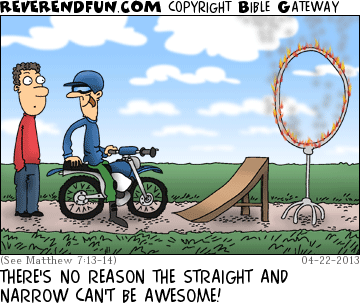 DESCRIPTION: Man on dirtbike facing a ramp and fiery hoop CAPTION: THERE'S NO REASON THE STRAIGHT AND NARROW CAN'T BE AWESOME!