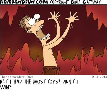 DESCRIPTION: Man in hell looking up CAPTION: BUT I HAD THE MOST TOYS! DIDN'T I WIN?