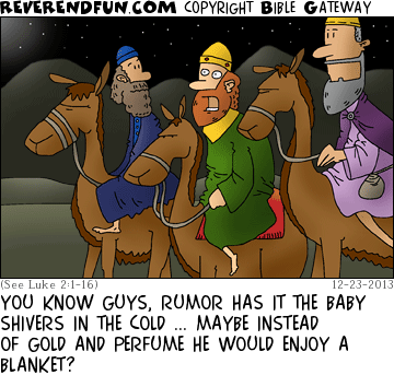 DESCRIPTION: Wise men riding camels at night CAPTION: YOU KNOW GUYS, RUMOR HAS IT THE BABY SHIVERS IN THE COLD ... MAYBE INSTEAD OF GOLD AND PERFUME HE WOULD ENJOY A BLANKET?