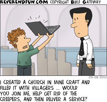 DESCRIPTION: Young kid showing laptop to a preacher CAPTION: I CREATED A CHURCH IN MINE CRAFT AND FILLED IT WITH VILLAGERS ... WOULD YOU JOIN ME, HELP GET RID OF THE CREEPERS, AND THEN DELIVER A SERVICE?