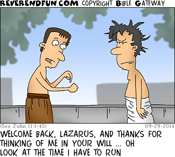 DESCRIPTION: Man talking to Lazarus CAPTION: WELCOME BACK, LAZARUS, AND THANKS FOR THINKING OF ME IN YOUR WILL ... OH LOOK AT THE TIME I HAVE TO RUN