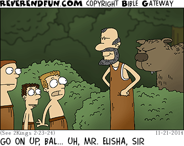 DESCRIPTION: Boys about to mock Elisha, but there is a bear behind him CAPTION: GO ON UP, BAL... UH, MR. ELISHA, SIR