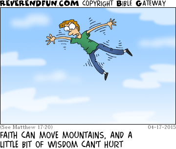 DESCRIPTION: Man floating up in the air CAPTION: FAITH CAN MOVE MOUNTAINS, AND A LITTLE BIT OF WISDOM CAN'T HURT